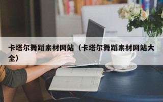晋中卡塔尔舞蹈素材网站（卡塔尔舞蹈素材网站大全）