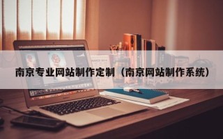 晋中南京专业网站制作定制（南京网站制作系统）