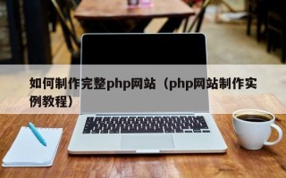 晋中如何制作完整php网站（php网站制作实例教程）