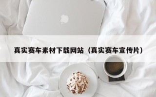 晋中真实赛车素材下载网站（真实赛车宣传片）